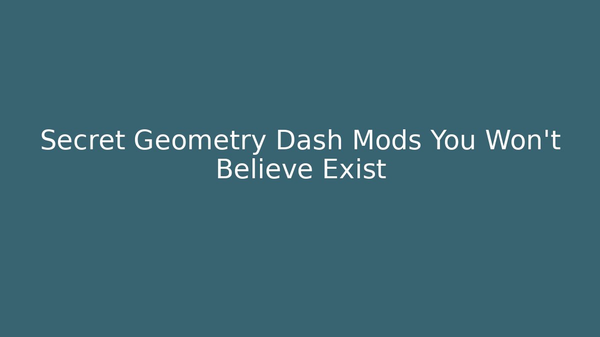 Secret Geometry Dash Mods You Won't Believe Exist