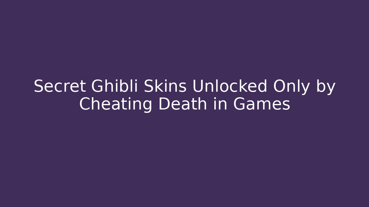 Secret Ghibli Skins Unlocked Only by Cheating Death in Games