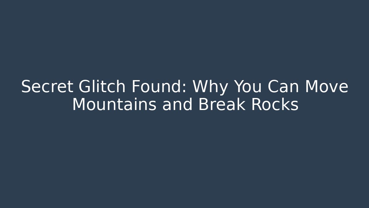 Secret Glitch Found: Why You Can Move Mountains and Break Rocks