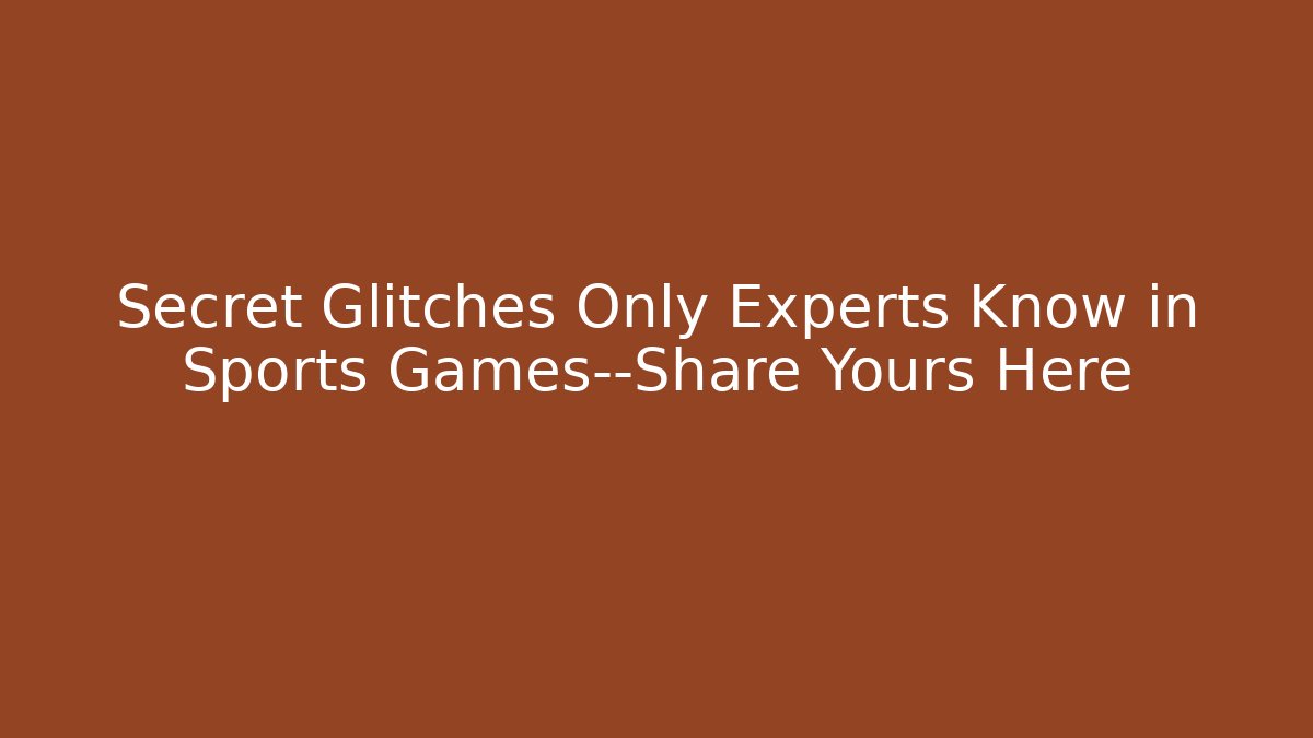 Secret Glitches Only Experts Know in Sports Games—Share Yours Here