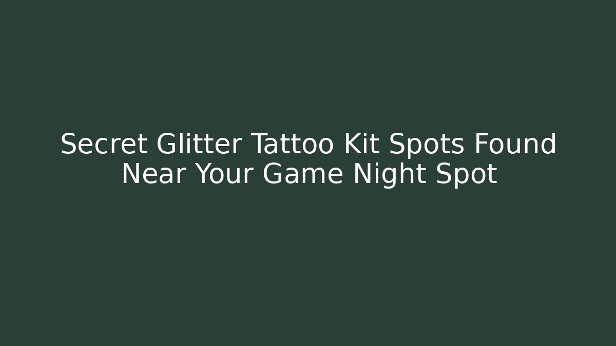 Secret Glitter Tattoo Kit Spots Found Near Your Game Night Spot