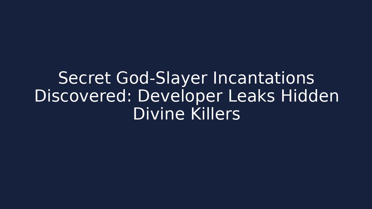 Secret God-Slayer Incantations Discovered: Developer Leaks Hidden Divine Killers