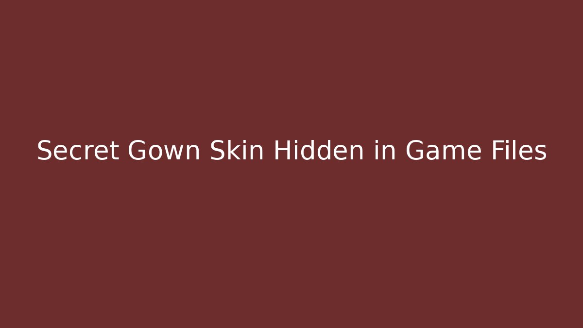 Secret Gown Skin Hidden in Game Files