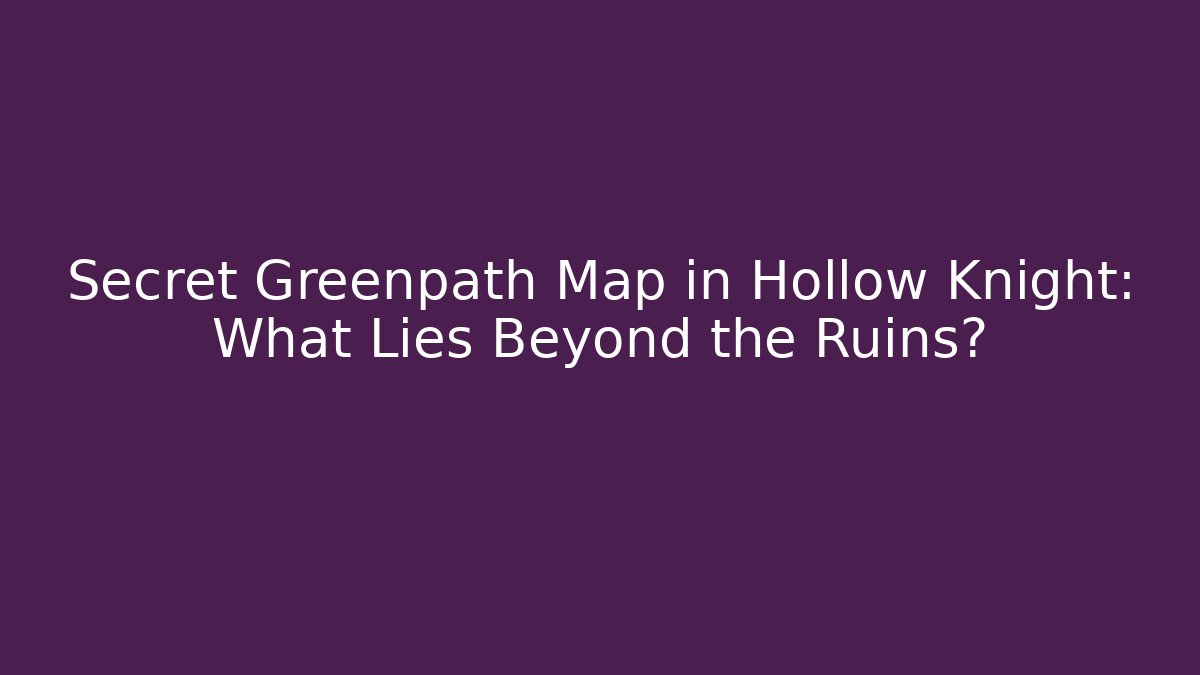 Secret Greenpath Map in Hollow Knight: What Lies Beyond the Ruins?