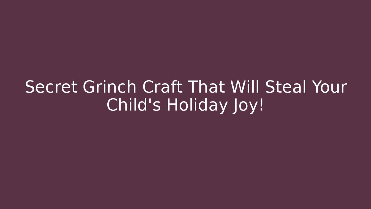 Secret Grinch Craft That Will Steal Your Child's Holiday Joy!