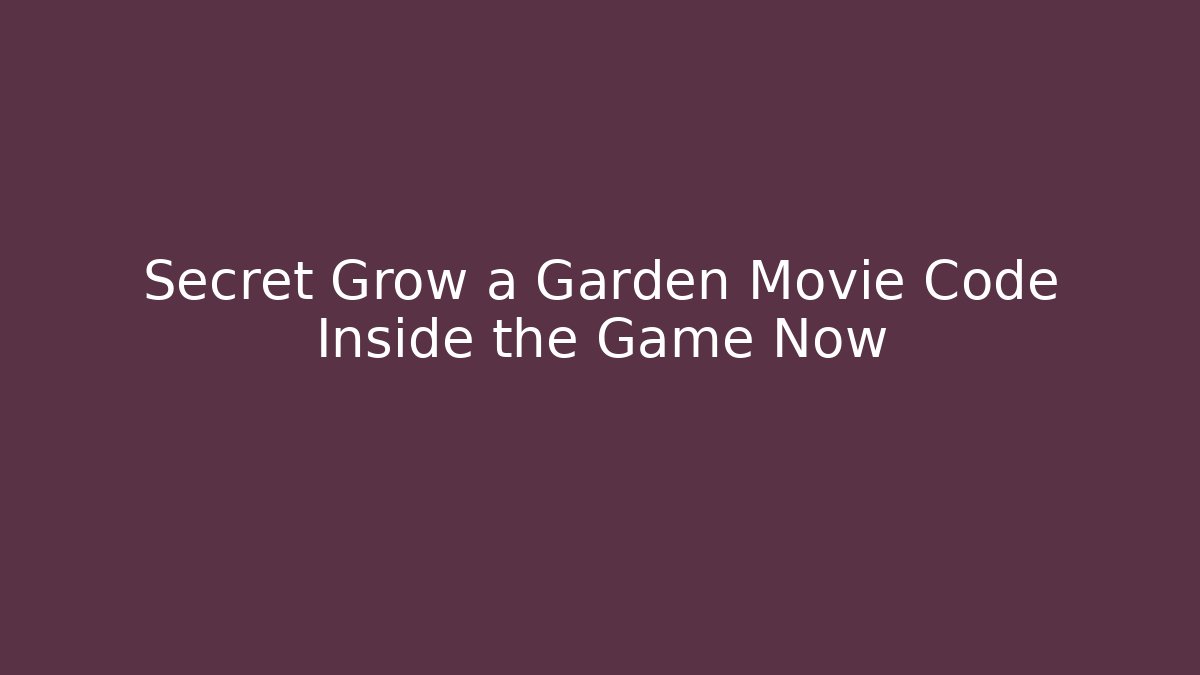 Secret Grow a Garden Movie Code Inside the Game Now