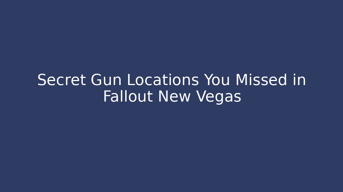Secret Gun Locations You Missed in Fallout New Vegas
