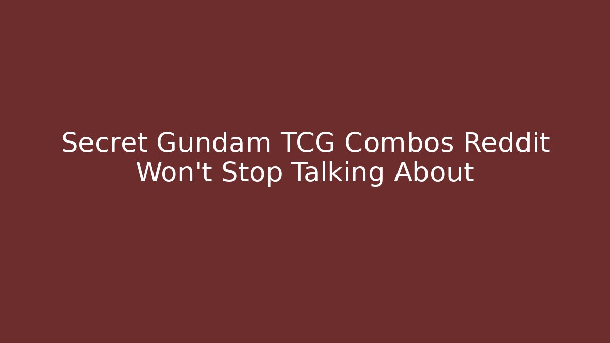 Secret Gundam TCG Combos Reddit Won’t Stop Talking About