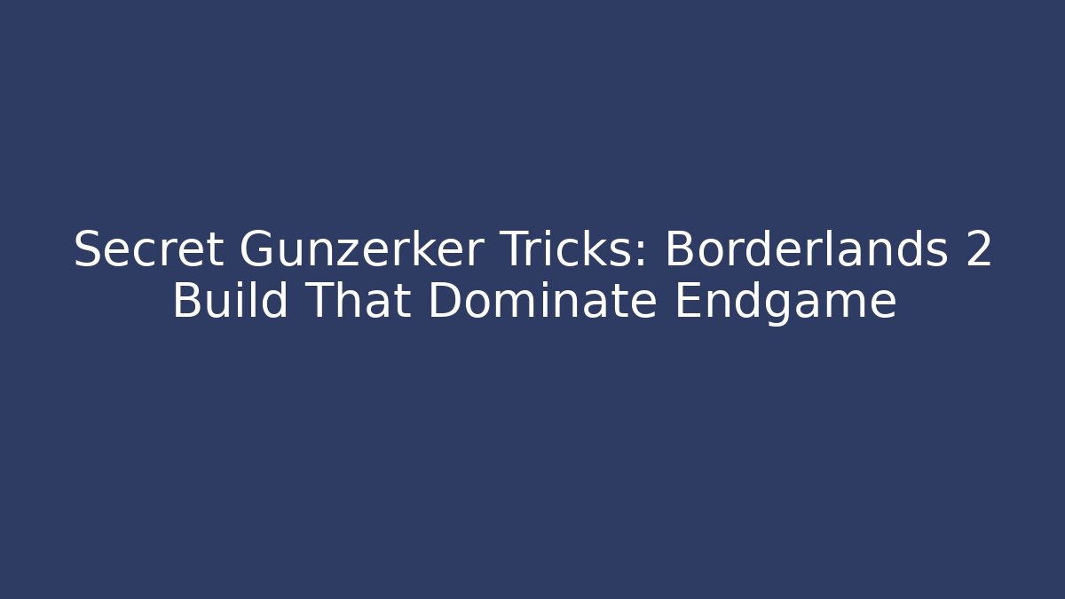 Secret Gunzerker Tricks: Borderlands 2 Build That Dominate Endgame
