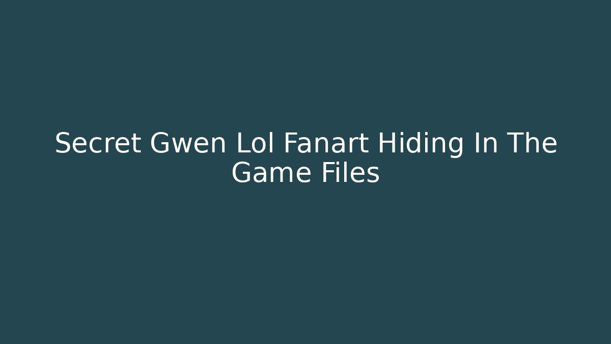 Secret Gwen Lol Fanart Hiding In The Game Files