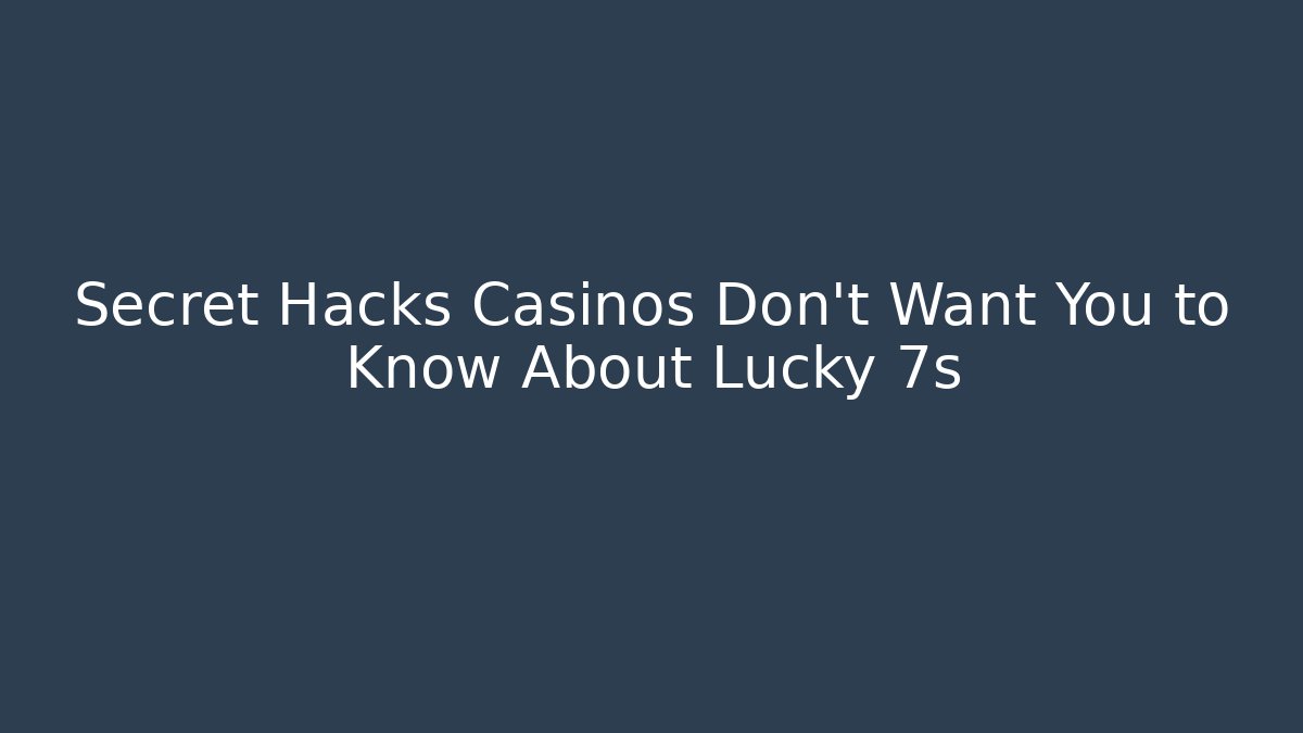 Secret Hacks Casinos Don't Want You to Know About Lucky 7s