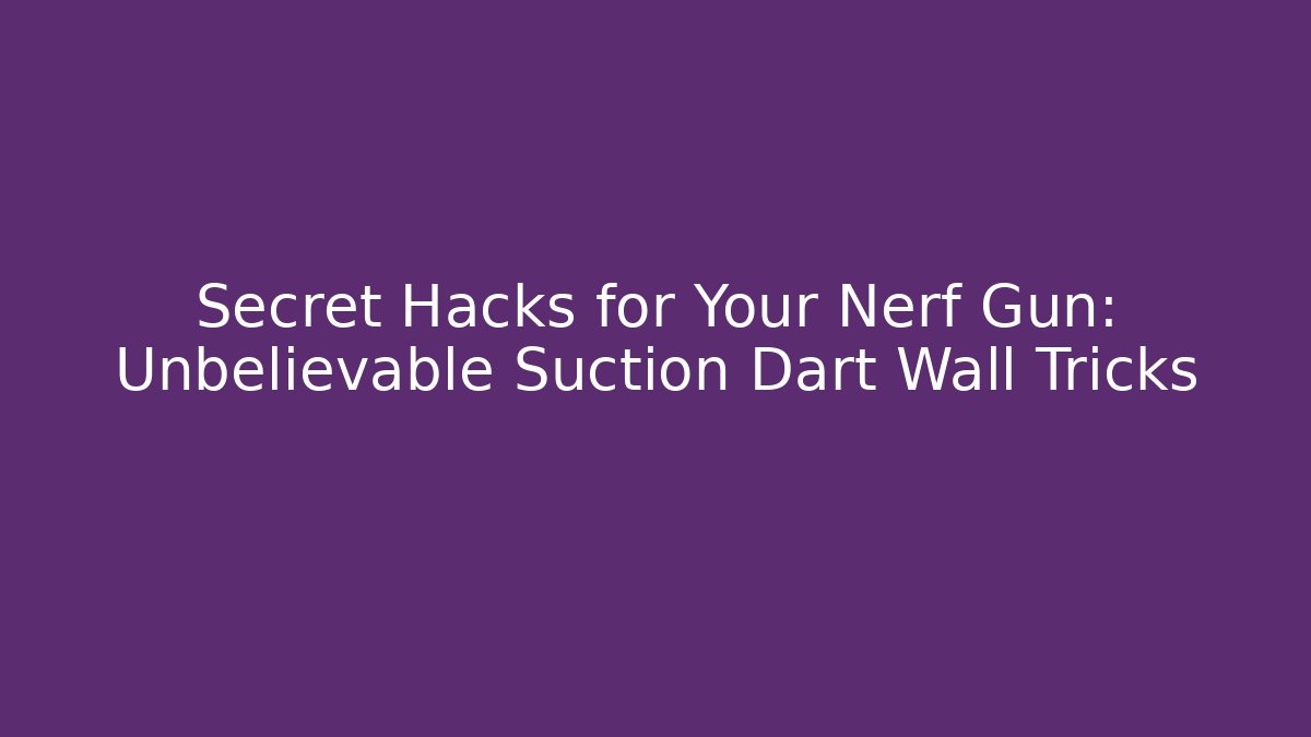 Secret Hacks for Your Nerf Gun: Unbelievable Suction Dart Wall Tricks - Critter Realm