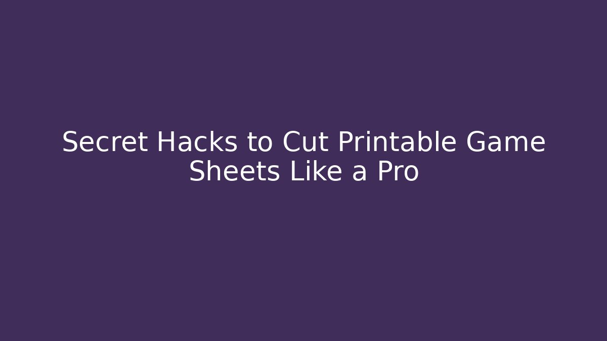 Secret Hacks to Cut Printable Game Sheets Like a Pro - Critter Realm