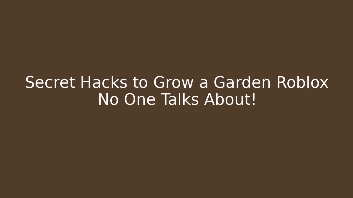 Secret Hacks to Grow a Garden Roblox No One Talks About!