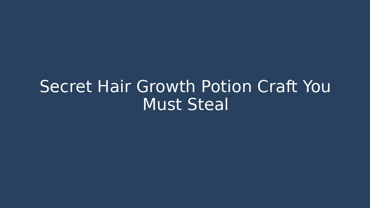 Secret Hair Growth Potion Craft You Must Steal