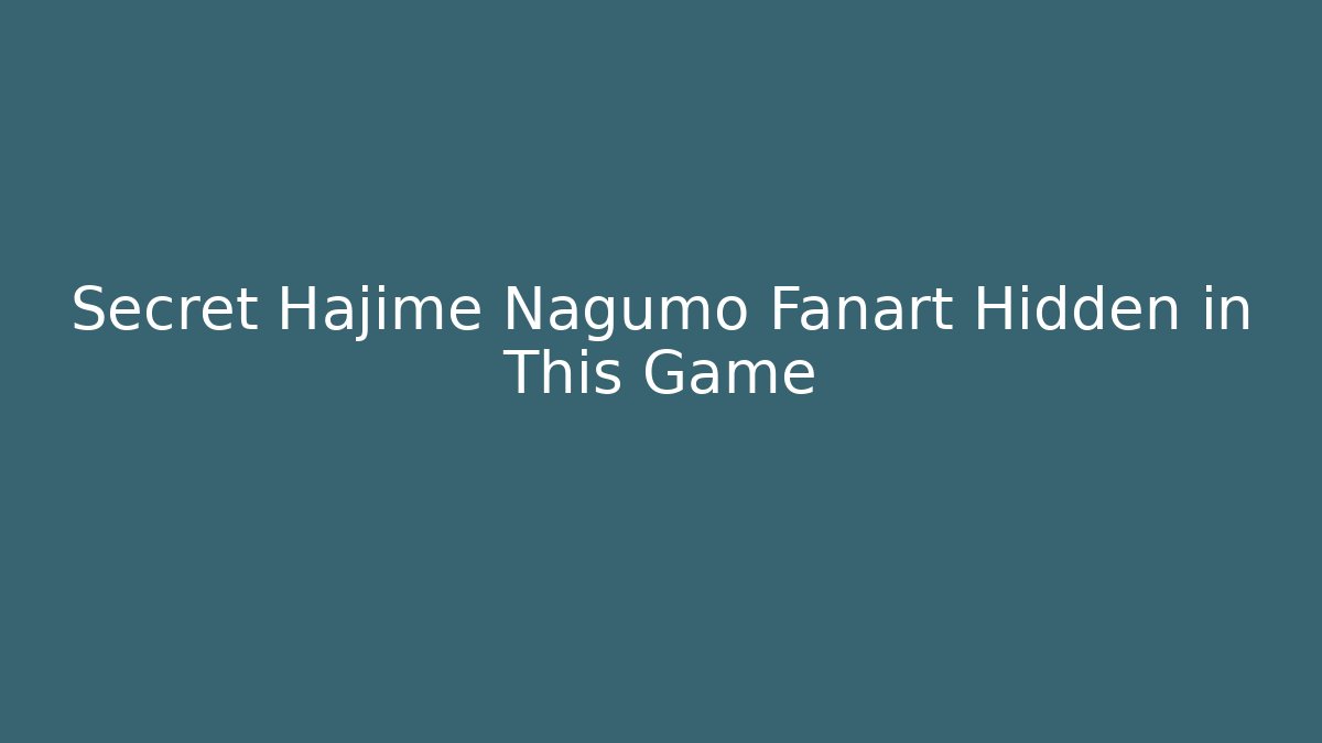 Secret Hajime Nagumo Fanart Hidden in This Game