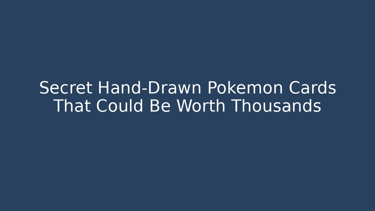 Secret Hand-Drawn Pokémon Cards That Could Be Worth Thousands
