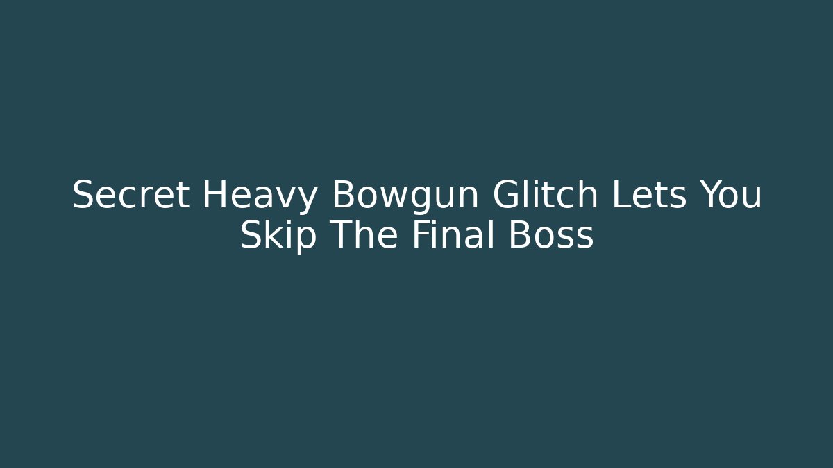 Secret Heavy Bowgun Glitch Lets You Skip The Final Boss