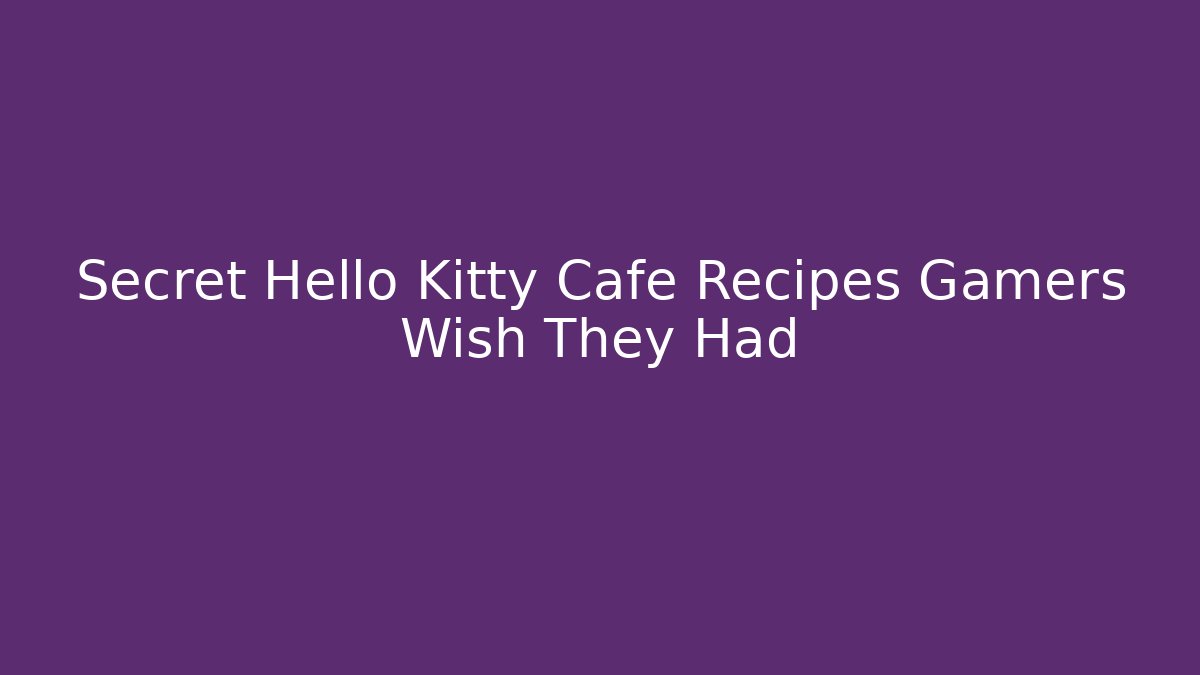 Secret Hello Kitty Cafe Recipes Gamers Wish They Had