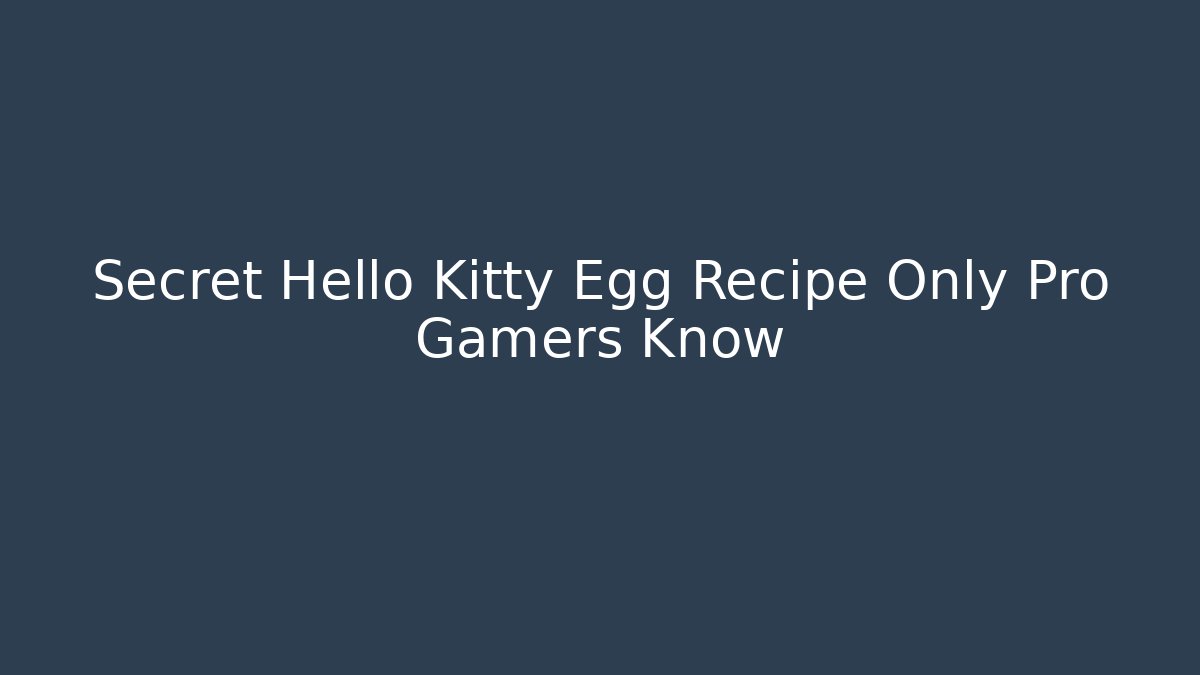 Secret Hello Kitty Egg Recipe Only Pro Gamers Know