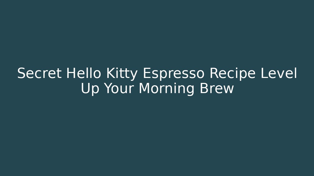 Secret Hello Kitty Espresso Recipe Level Up Your Morning Brew