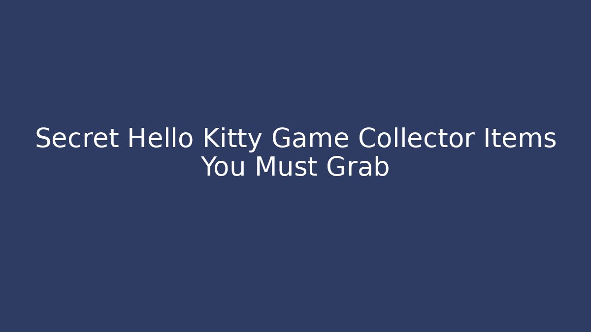 Secret Hello Kitty Game Collector Items You Must Grab