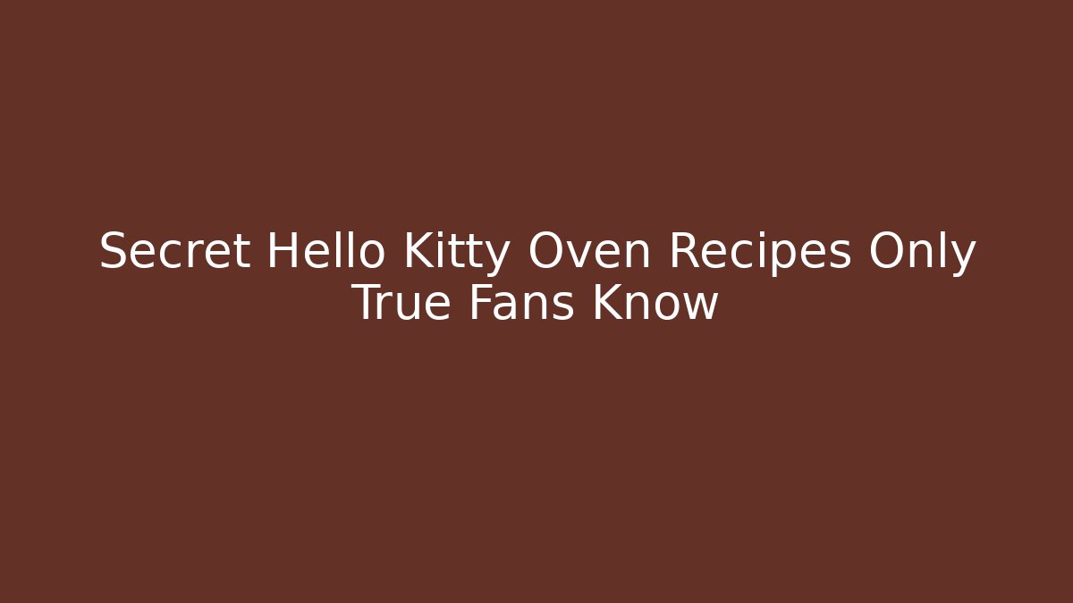 Secret Hello Kitty Oven Recipes Only True Fans Know