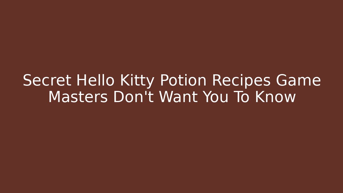 Secret Hello Kitty Potion Recipes Game Masters Don't Want You To Know