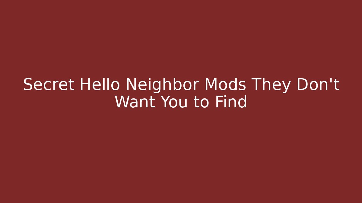 Secret Hello Neighbor Mods They Don't Want You to Find
