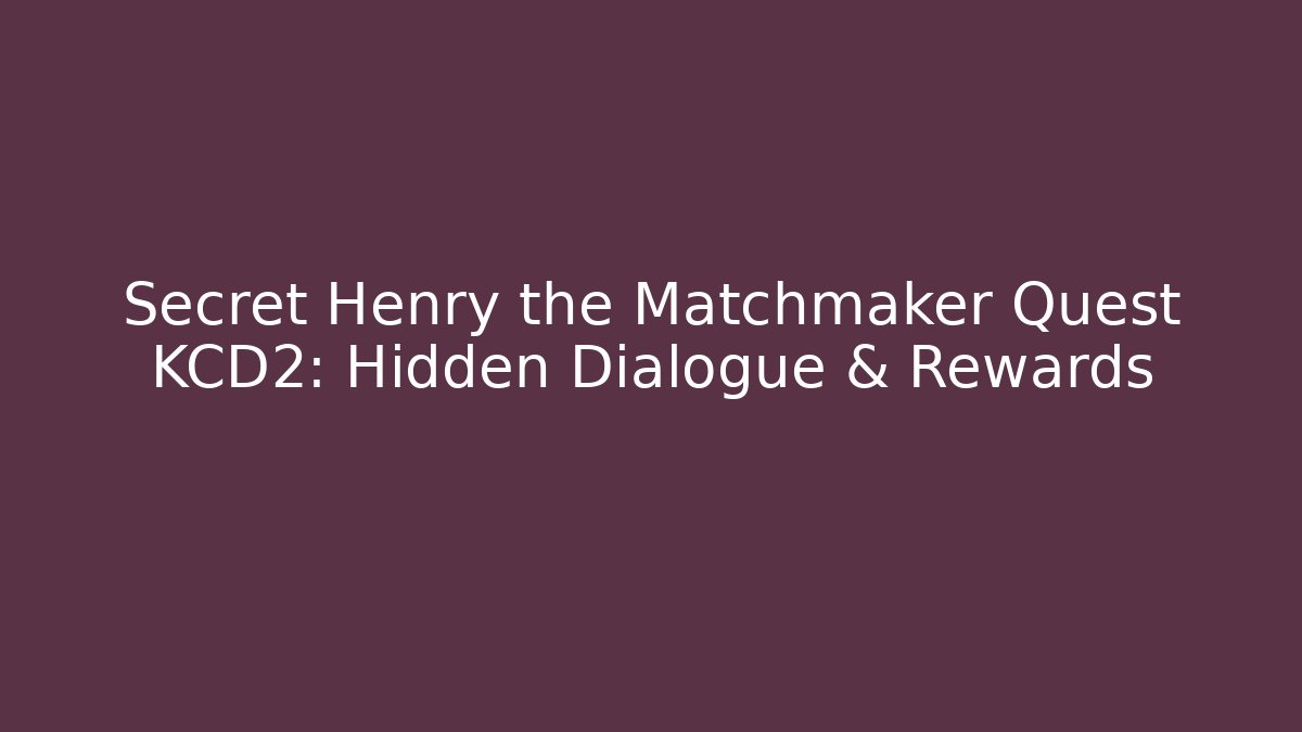 Secret Henry the Matchmaker Quest KCD2: Hidden Dialogue & Rewards