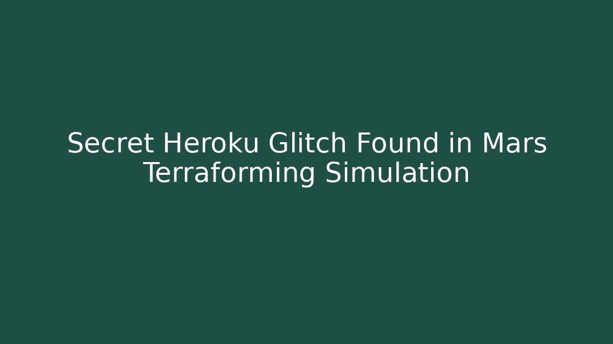 Secret Heroku Glitch Found in Mars Terraforming Simulation - Critter Realm