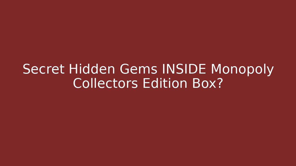 Secret Hidden Gems INSIDE Monopoly Collectors Edition Box?