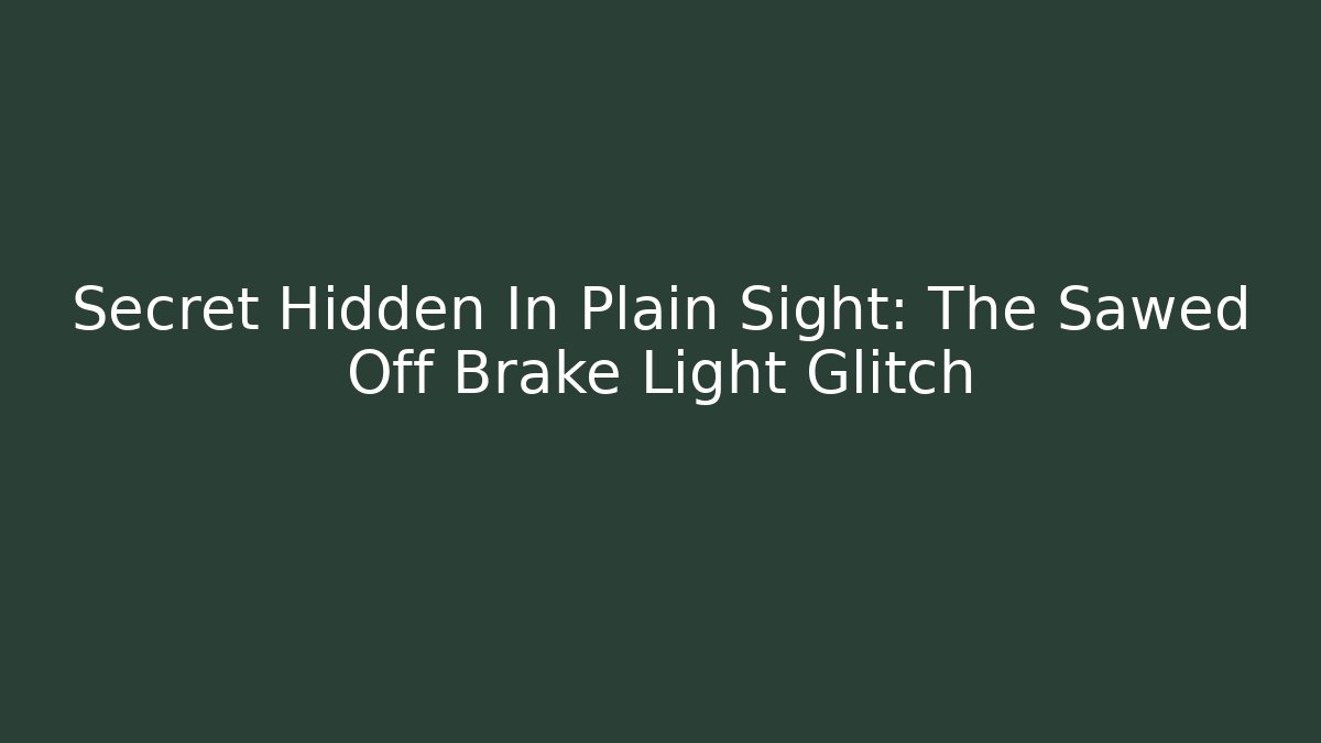 Secret Hidden In Plain Sight: The Sawed Off Brake Light Glitch