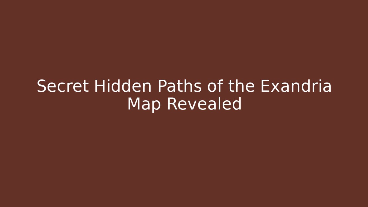 Secret Hidden Paths of the Exandria Map Revealed