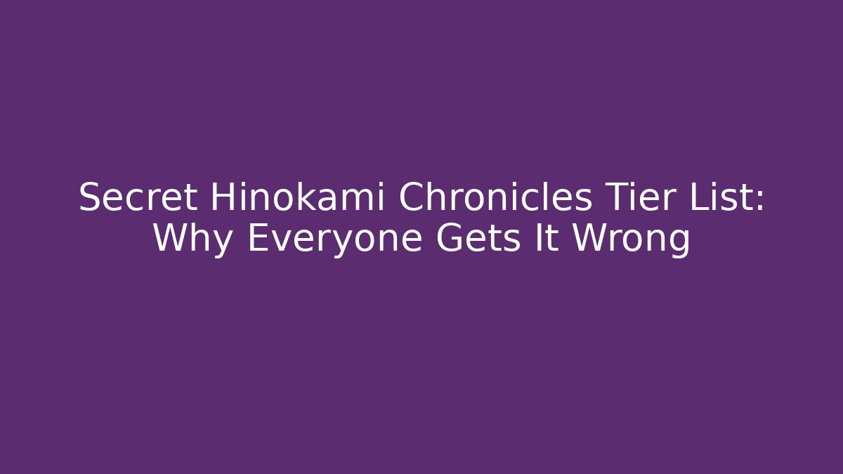 Secret Hinokami Chronicles Tier List: Why Everyone Gets It Wrong