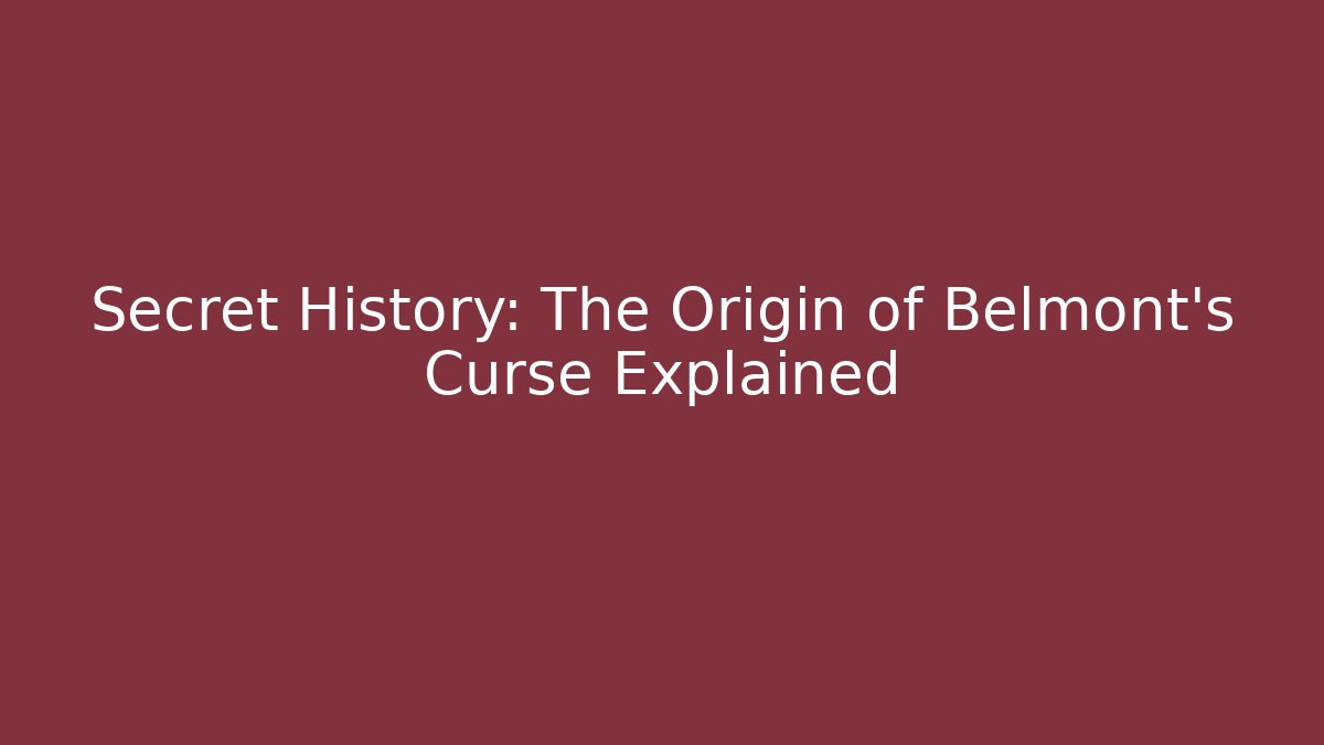 Secret History: The Origin of Belmont's Curse Explained