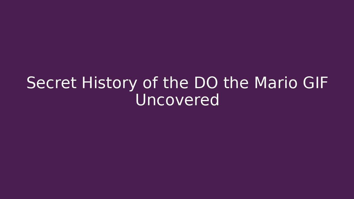 Secret History of the DO the Mario GIF Uncovered