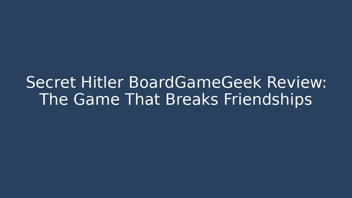 Secret Hitler BoardGameGeek Review: The Game That Breaks Friendships