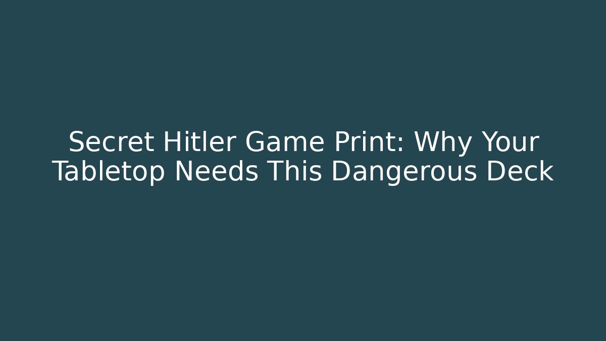 Secret Hitler Game Print: Why Your Tabletop Needs This Dangerous Deck