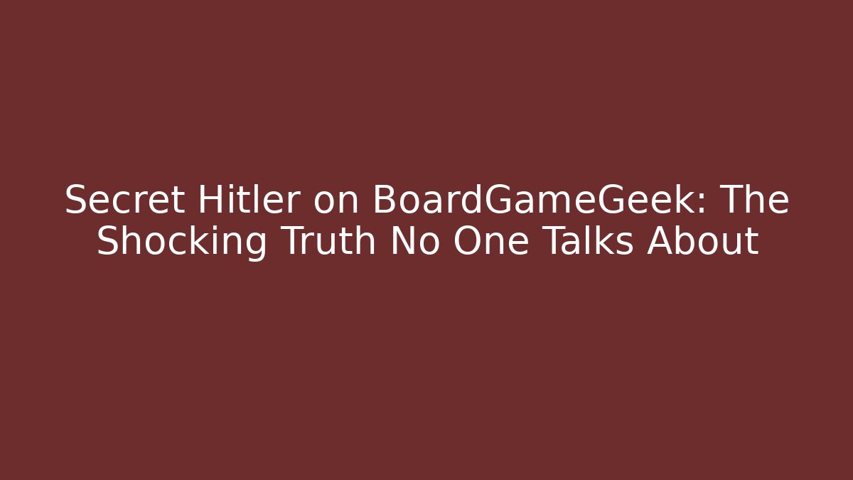 Secret Hitler on BoardGameGeek: The Shocking Truth No One Talks About