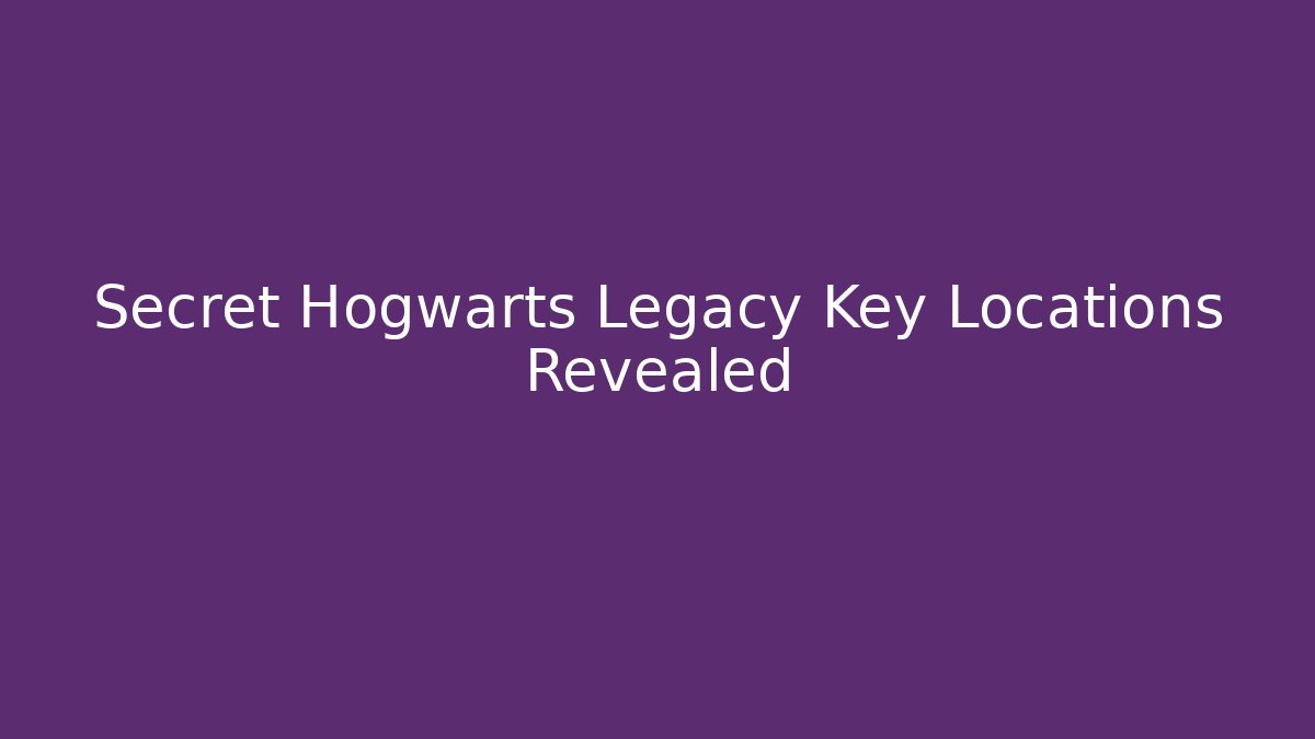 Secret Hogwarts Legacy Key Locations Revealed