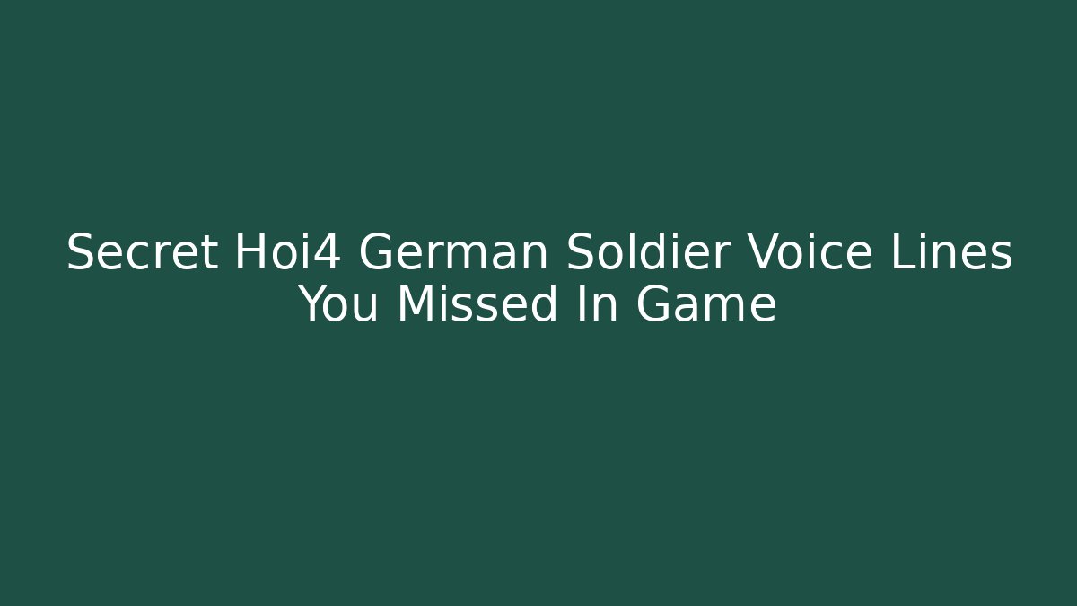 Secret Hoi4 German Soldier Voice Lines You Missed In Game