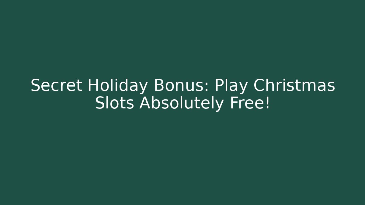 Secret Holiday Bonus: Play Christmas Slots Absolutely Free!