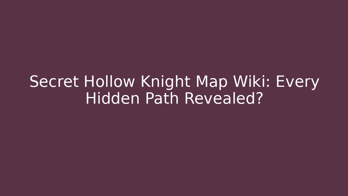 Secret Hollow Knight Map Wiki: Every Hidden Path Revealed?
