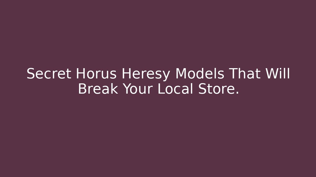 Secret Horus Heresy Models That Will Break Your Local Store.