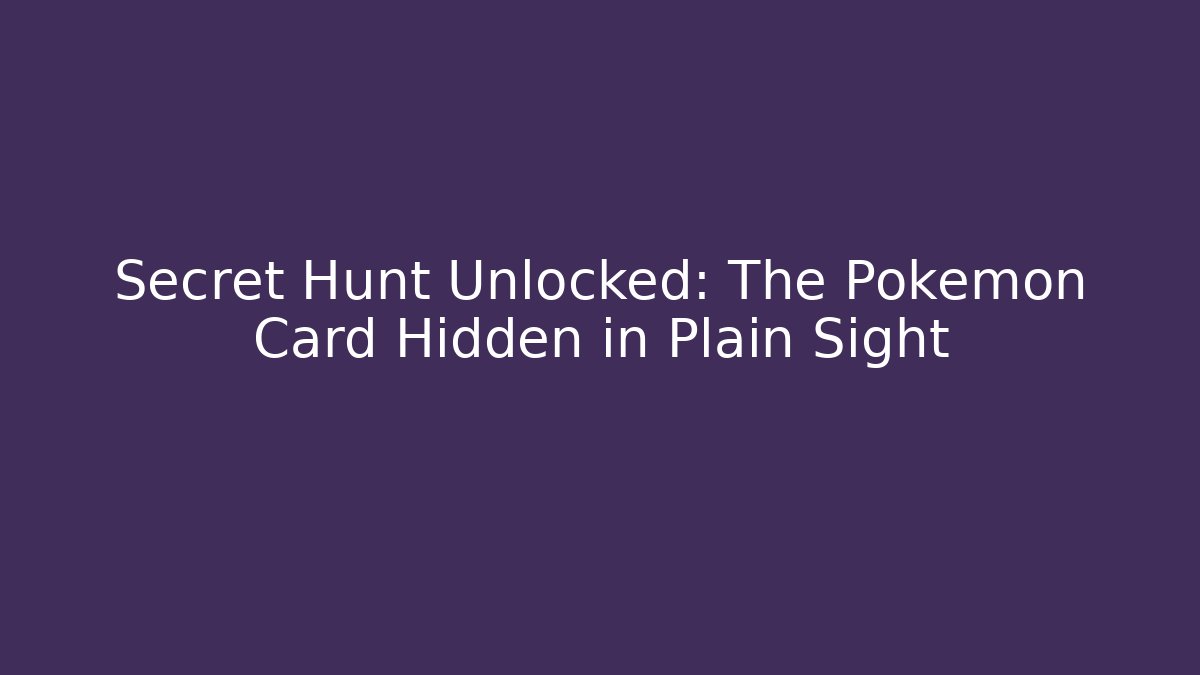 Secret Hunt Unlocked: The Pokémon Card Hidden in Plain Sight