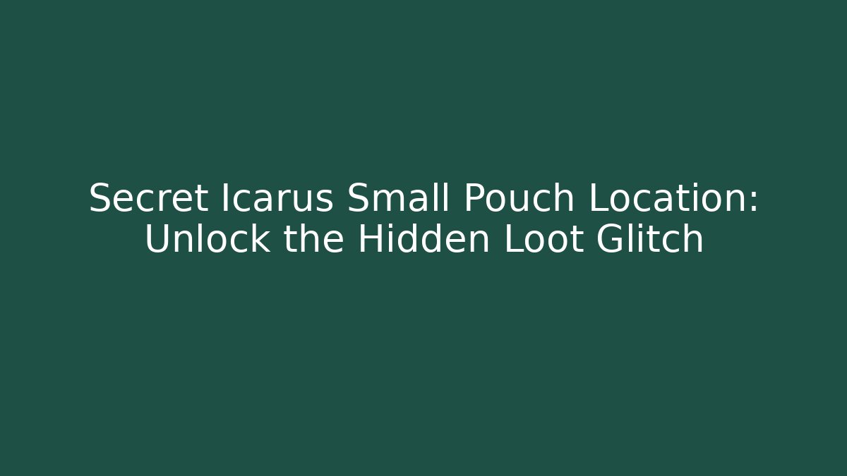 Secret Icarus Small Pouch Location: Unlock the Hidden Loot Glitch