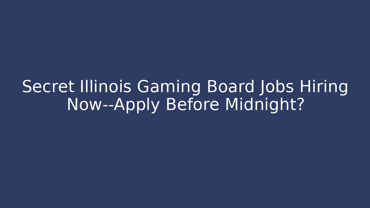 Secret Illinois Gaming Board Jobs Hiring Now—Apply Before Midnight?