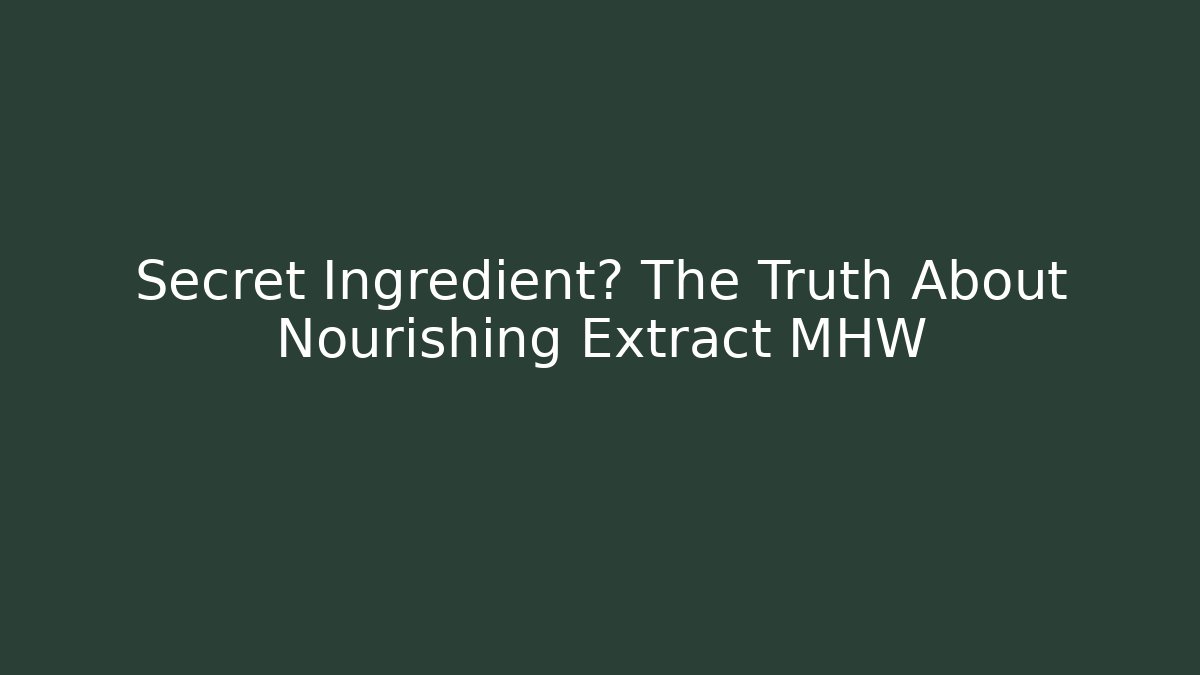 Secret Ingredient? The Truth About Nourishing Extract MHW