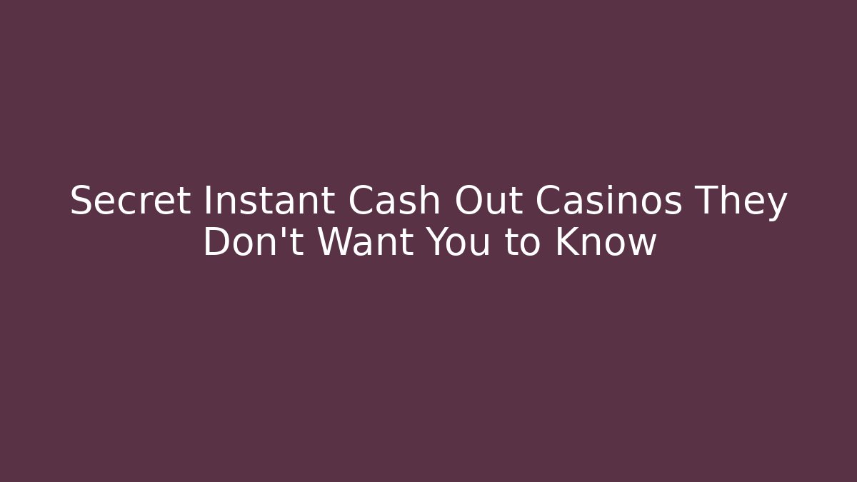 Secret Instant Cash Out Casinos They Don't Want You to Know
